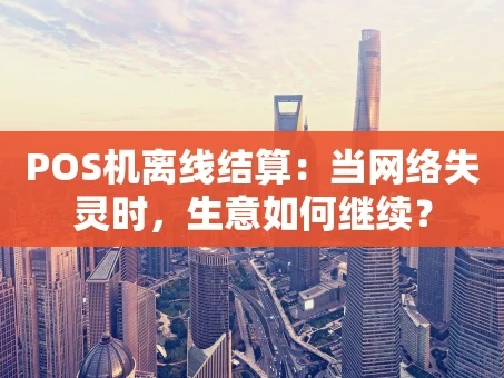 重庆POS机离线结算：当网络失灵时，生意如何继续？