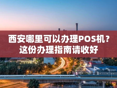 重庆西安哪里可以办理POS机？这份办理指南请收好
