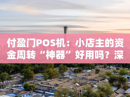 重庆付盈门POS机：小店主的资金周转“神器”好用吗？深度体验分享