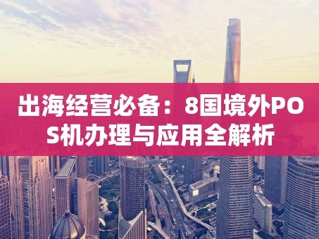 重庆出海经营必备：8国境外POS机办理与应用全解析