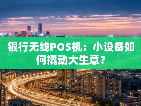重庆银行无线POS机：小设备如何撬动大生意？
