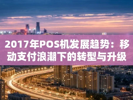 重庆2017年POS机发展趋势：移动支付浪潮下的转型与升级