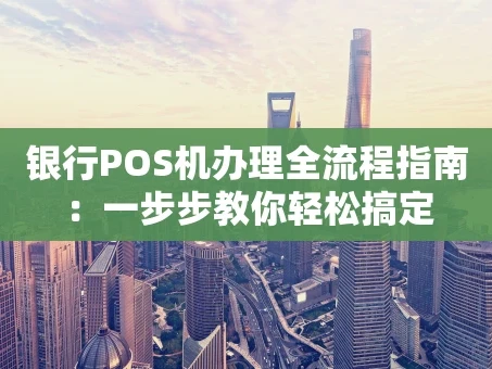 重庆银行POS机办理全流程指南：一步步教你轻松搞定