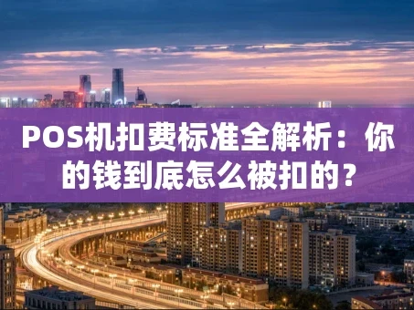 重庆POS机扣费标准全解析：你的钱到底怎么被扣的？