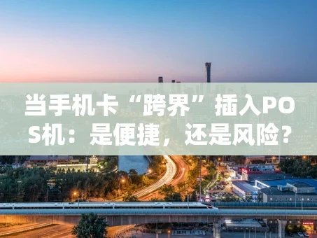 重庆当手机卡“跨界”插入POS机：是便捷，还是风险？