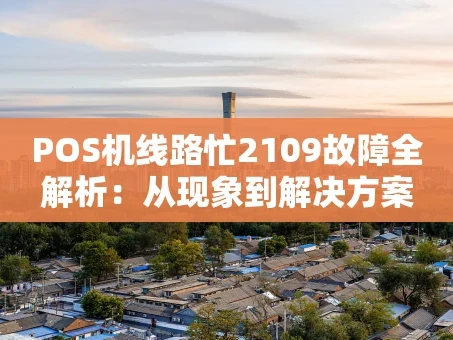 重庆POS机线路忙2109故障全解析：从现象到解决方案