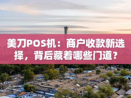 重庆美刀POS机：商户收款新选择，背后藏着哪些门道？