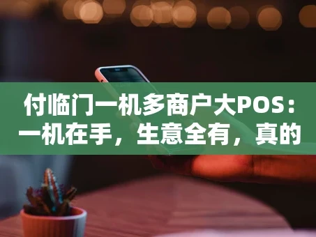 重庆付临门一机多商户大POS：一机在手，生意全有，真的靠谱吗？