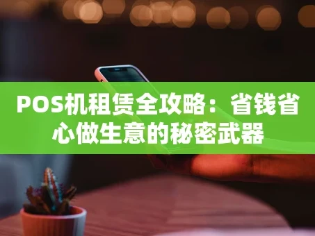 重庆POS机租赁全攻略：省钱省心做生意的秘密武器