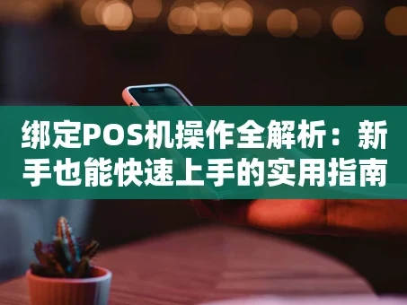 重庆绑定POS机操作全解析：新手也能快速上手的实用指南