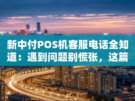 重庆新中付POS机客服电话全知道：遇到问题别慌张，这篇指南帮你忙