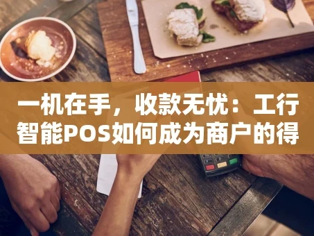 重庆一机在手，收款无忧：工行智能POS如何成为商户的得力助手