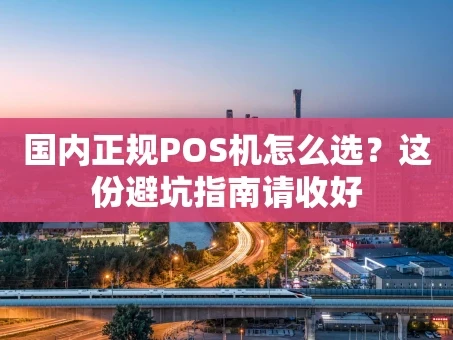 重庆国内正规POS机怎么选？这份避坑指南请收好