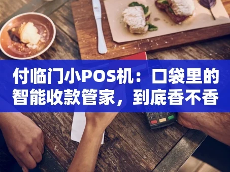 重庆付临门小POS机：口袋里的智能收款管家，到底香不香？