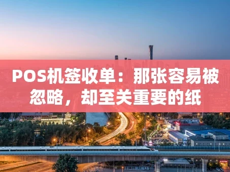 重庆POS机签收单：那张容易被忽略，却至关重要的纸