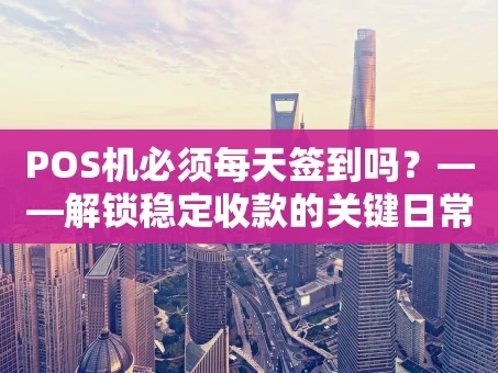 重庆POS机必须每天签到吗？——解锁稳定收款的关键日常