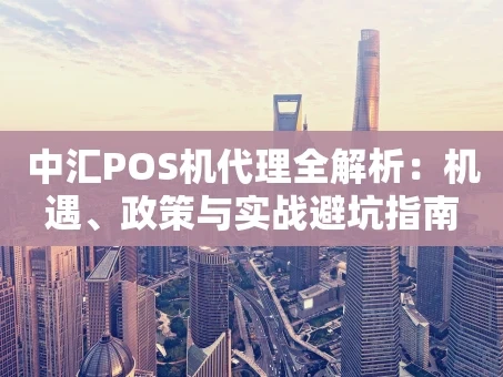 重庆中汇POS机代理全解析：机遇、政策与实战避坑指南
