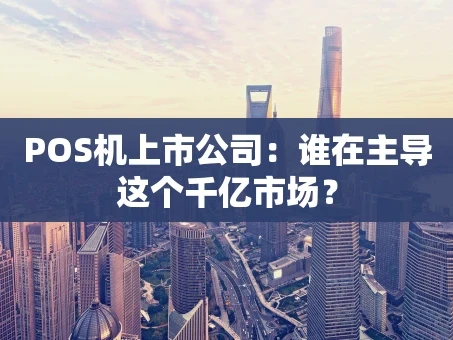 重庆POS机上市公司：谁在主导这个千亿市场？