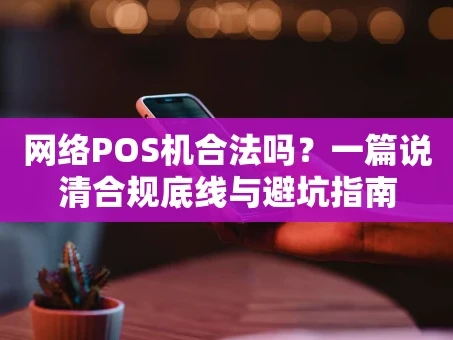 重庆网络POS机合法吗？一篇说清合规底线与避坑指南