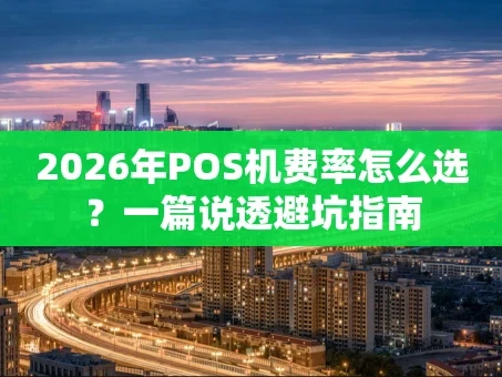 重庆2026年POS机费率怎么选？一篇说透避坑指南