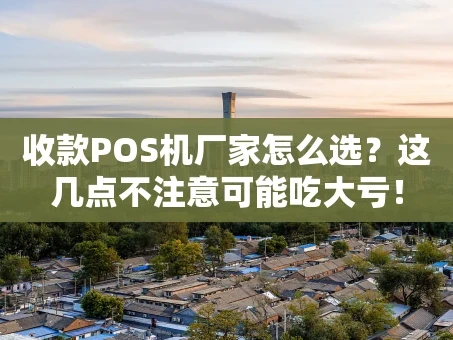 重庆收款POS机厂家怎么选？这几点不注意可能吃大亏！