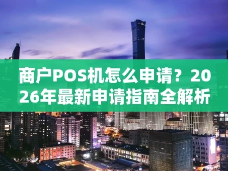 重庆商户POS机怎么申请？2026年最新申请指南全解析