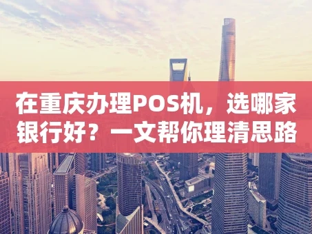 重庆在重庆办理POS机，选哪家银行好？一文帮你理清思路