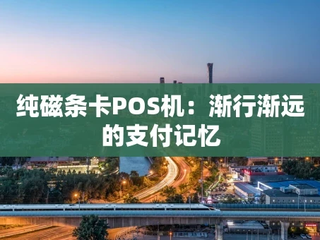 重庆纯磁条卡POS机：渐行渐远的支付记忆