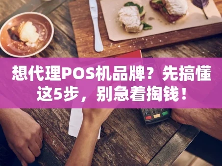 重庆想代理POS机品牌？先搞懂这5步，别急着掏钱！