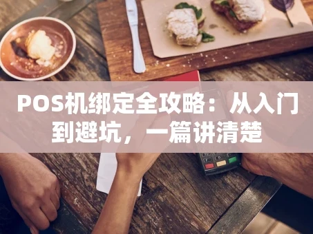 重庆POS机绑定全攻略：从入门到避坑，一篇讲清楚