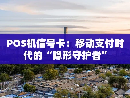 重庆POS机信号卡：移动支付时代的“隐形守护者”