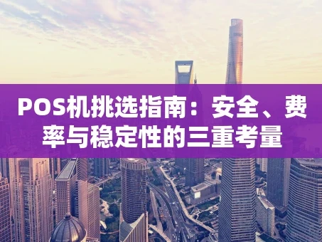 重庆POS机挑选指南：安全、费率与稳定性的三重考量