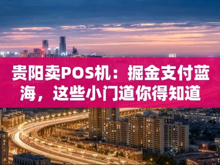 重庆贵阳卖POS机：掘金支付蓝海，这些小门道你得知道