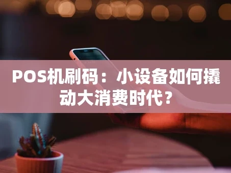 重庆POS机刷码：小设备如何撬动大消费时代？