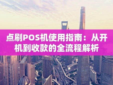 重庆点刷POS机使用指南：从开机到收款的全流程解析