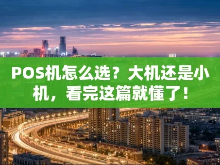 重庆POS机怎么选？大机还是小机，看完这篇就懂了！