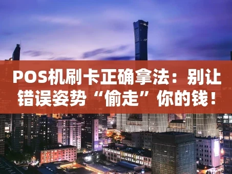 重庆POS机刷卡正确拿法：别让错误姿势“偷走”你的钱！