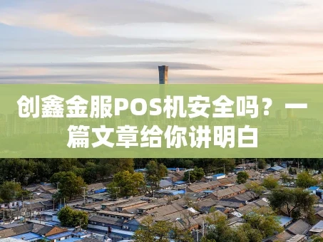 重庆创鑫金服POS机安全吗？一篇文章给你讲明白