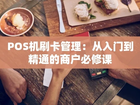 重庆POS机刷卡管理：从入门到精通的商户必修课