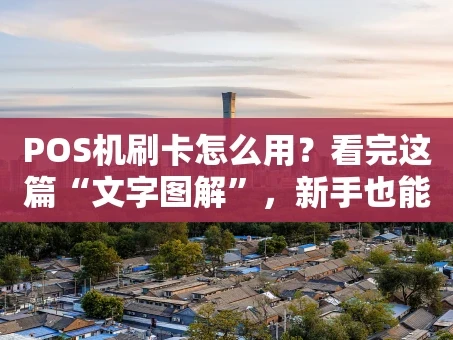 重庆POS机刷卡怎么用？看完这篇“文字图解”，新手也能秒变老手！