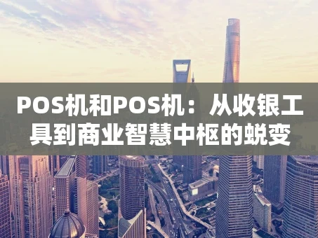 重庆POS机和POS机：从收银工具到商业智慧中枢的蜕变