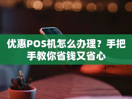 重庆优惠POS机怎么办理？手把手教你省钱又省心