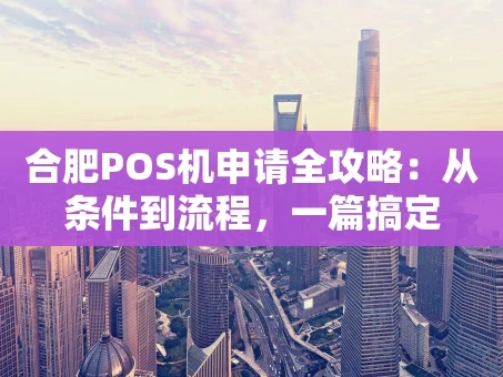 重庆合肥POS机申请全攻略：从条件到流程，一篇搞定
