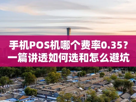 重庆手机POS机哪个费率0.35？一篇讲透如何选和怎么避坑