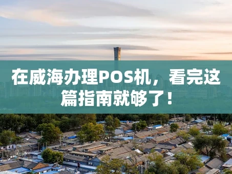 重庆在威海办理POS机，看完这篇指南就够了！