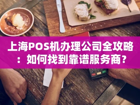 重庆上海POS机办理公司全攻略：如何找到靠谱服务商？