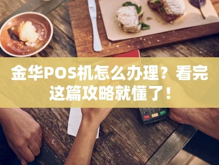 重庆金华POS机怎么办理？看完这篇攻略就懂了！