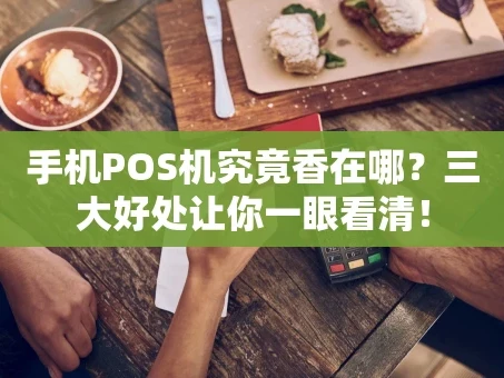 重庆手机POS机究竟香在哪？三大好处让你一眼看清！
