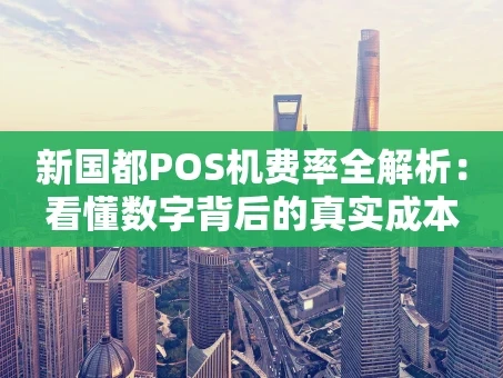 重庆新国都POS机费率全解析：看懂数字背后的真实成本