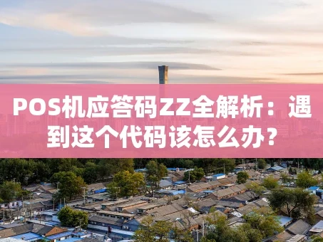 重庆POS机应答码ZZ全解析：遇到这个代码该怎么办？